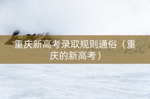 重庆新高考录取规则通俗（重庆的新高考）