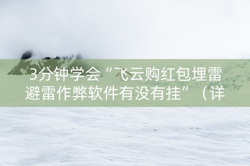3分钟学会“飞云购红包埋雷避雷作弊软件有没有挂”（详细透视教程）-哔哩哔哩
