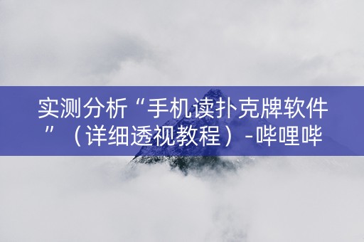 实测分析“手机读扑克牌软件”（详细透视教程）-哔哩哔哩