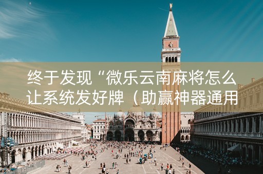 终于发现“微乐云南麻将怎么让系统发好牌（助赢神器通用版）