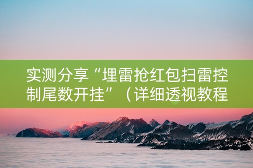 实测分享“埋雷抢红包扫雷控制尾数开挂”（详细透视教程）-哔哩哔哩