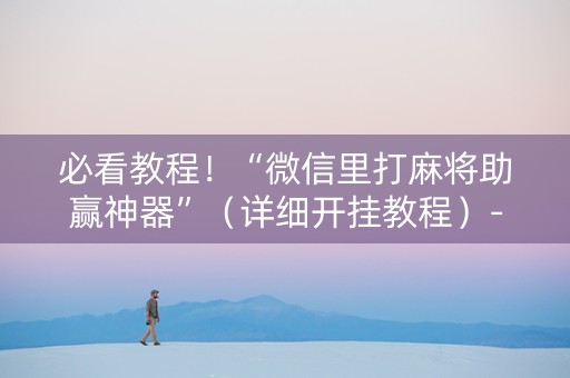必看教程！“微信里打麻将助赢神器”（详细开挂教程）-哔哩哔哩