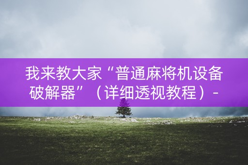 我来教大家“普通麻将机设备破解器”（详细透视教程）-哔哩哔哩