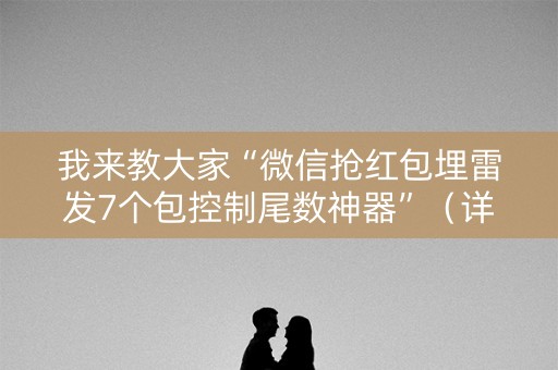 我来教大家“微信抢红包埋雷发7个包控制尾数神器”（详细透视教程）-哔哩哔哩