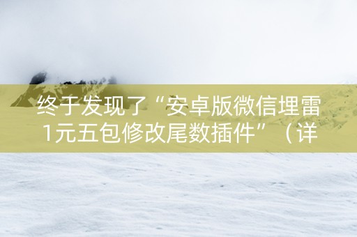 终于发现了“安卓版微信埋雷1元五包修改尾数插件”（详细透视教程）-哔哩哔哩