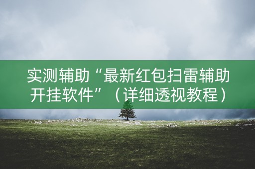 实测辅助“最新红包扫雷辅助开挂软件”（详细透视教程）-哔哩哔哩