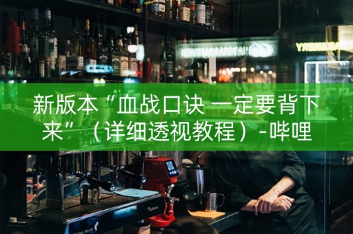 新版本“血战口诀 一定要背下来”（详细透视教程）-哔哩哔哩