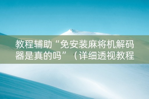 教程辅助“免安装麻将机解码器是真的吗”（详细透视教程）-哔哩哔哩