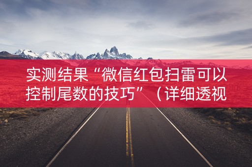 实测结果“微信红包扫雷可以控制尾数的技巧”（详细透视教程）-哔哩哔哩