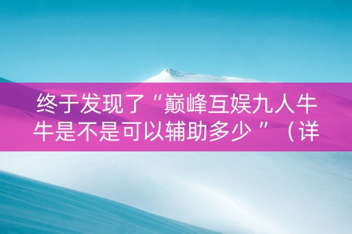 终于发现了“巅峰互娱九人牛牛是不是可以辅助多少 ”（详细透视教程）-哔哩哔哩