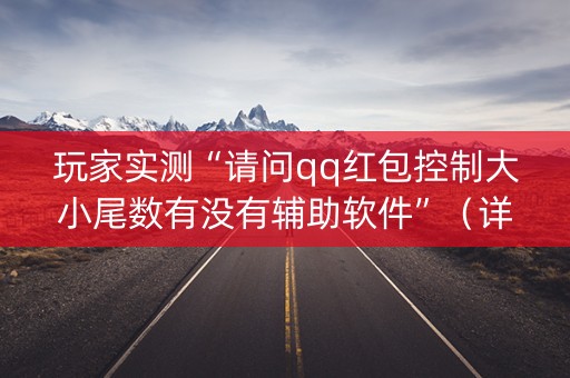 玩家实测“请问qq红包控制大小尾数有没有辅助软件”（详细透视教程）-哔哩哔哩