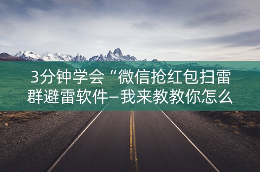 3分钟学会“微信抢红包扫雷群避雷软件—我来教教你怎么开挂”（详细透视教程）-哔哩哔哩