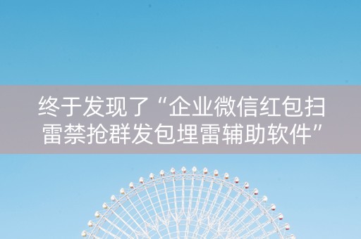 终于发现了“企业微信红包扫雷禁抢群发包埋雷辅助软件”（详细透视教程）-哔哩哔哩