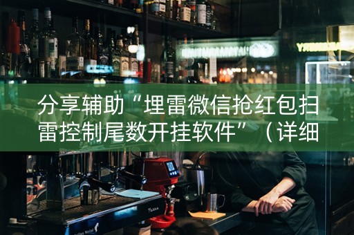 分享辅助“埋雷微信抢红包扫雷控制尾数开挂软件”（详细透视教程）-哔哩哔哩