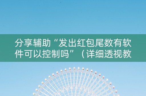 分享辅助“发出红包尾数有软件可以控制吗”（详细透视教程）-哔哩哔哩