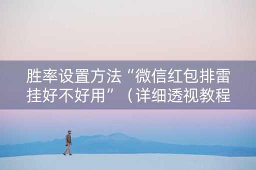 胜率设置方法“微信红包排雷挂好不好用”（详细透视教程）-哔哩哔哩