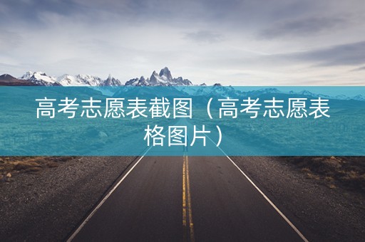 高考志愿表截图（高考志愿表格图片）