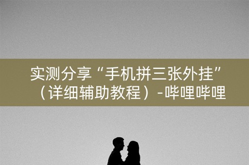 实测分享“手机拼三张外挂”（详细辅助教程）-哔哩哔哩