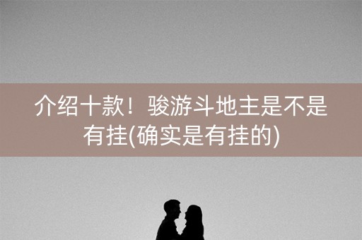 介绍十款！骏游斗地主是不是有挂(确实是有挂的)