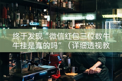 终于发现“微信红包三位数牛牛挂是真的吗”（详细透视教程）-哔哩哔哩