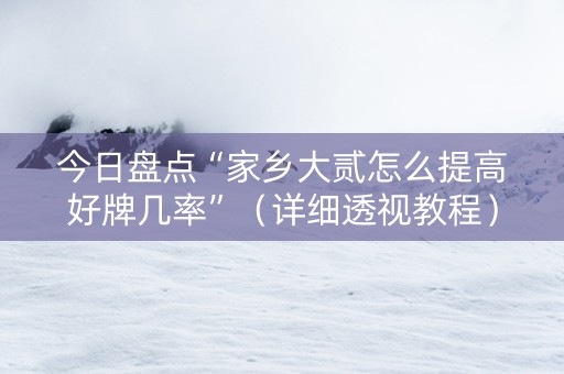 今日盘点“家乡大贰怎么提高好牌几率”（详细透视教程）-哔哩哔哩