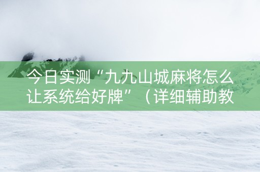 今日实测“九九山城麻将怎么让系统给好牌”（详细辅助教程）-哔哩哔哩