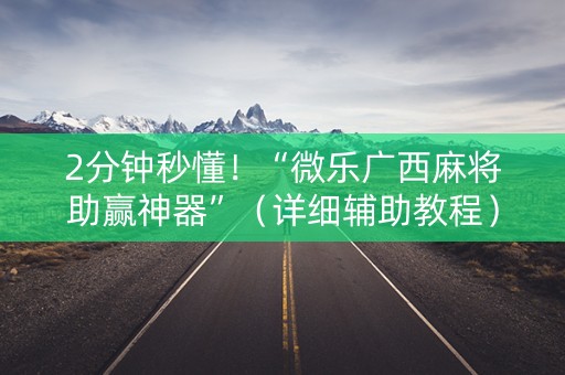 2分钟秒懂！“微乐广西麻将助赢神器”（详细辅助教程）-哔哩哔哩