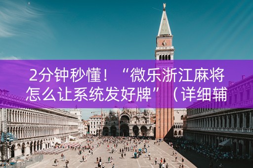2分钟秒懂！“微乐浙江麻将怎么让系统发好牌”（详细辅助教程）-哔哩哔哩