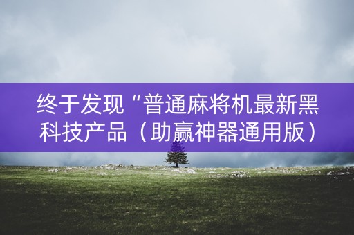 终于发现“普通麻将机最新黑科技产品（助赢神器通用版）
