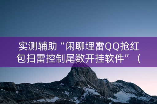 实测辅助“闲聊埋雷QQ抢红包扫雷控制尾数开挂软件”（详细透视教程）-哔哩哔哩