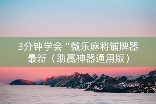 3分钟学会“微乐麻将铺牌器最新（助赢神器通用版）