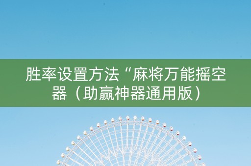 胜率设置方法“麻将万能摇空器（助赢神器通用版）