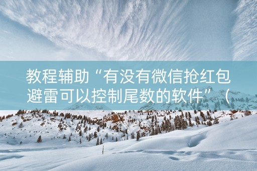 教程辅助“有没有微信抢红包避雷可以控制尾数的软件”（详细透视教程）-哔哩哔哩
