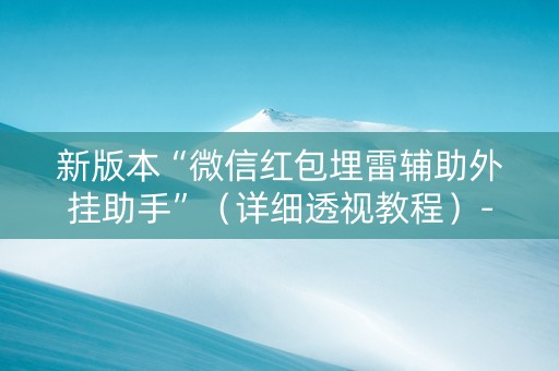 新版本“微信红包埋雷辅助外挂助手”（详细透视教程）-哔哩哔哩