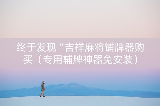 终于发现“吉祥麻将铺牌器购买（专用辅牌神器免安装）