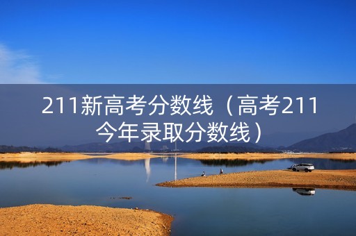 211新高考分数线（高考211今年录取分数线）