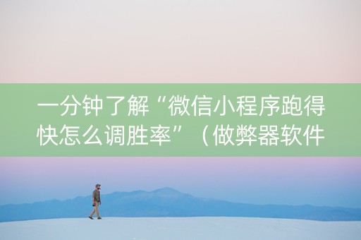 一分钟了解“微信小程序跑得快怎么调胜率”（做弊器软件下载)