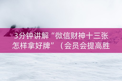 3分钟讲解“微信财神十三张怎样拿好牌”（会员会提高胜率吗)