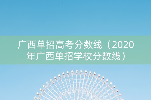 广西单招高考分数线（2020年广西单招学校分数线）