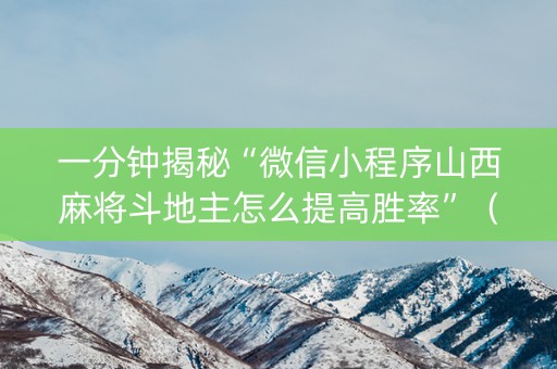 一分钟揭秘“微信小程序山西麻将斗地主怎么提高胜率”（发牌有什么规律吗)
