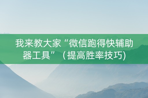 我来教大家“微信跑得快辅助器工具”（提高胜率技巧)