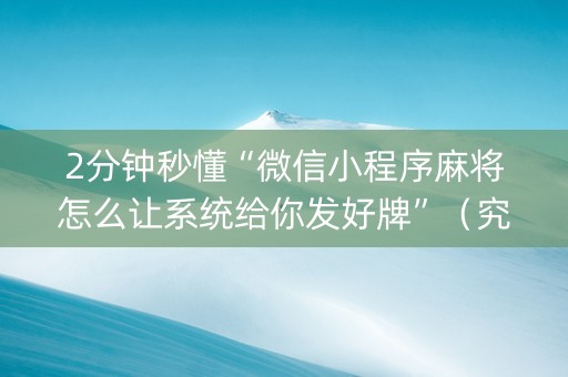 2分钟秒懂“微信小程序麻将怎么让系统给你发好牌”（究竟是不是有挂)