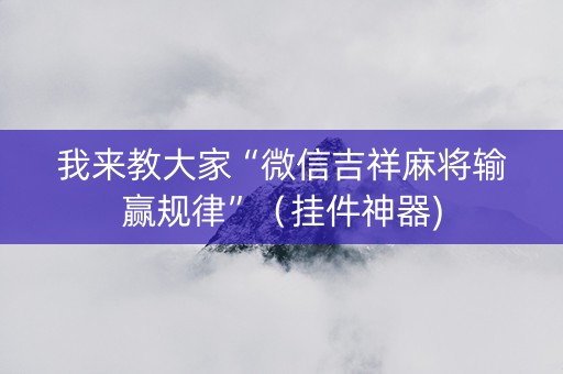 我来教大家“微信吉祥麻将输赢规律”（挂件神器)