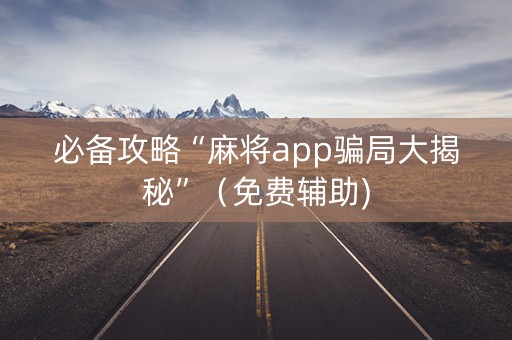 必备攻略“麻将app骗局大揭秘”（免费辅助)