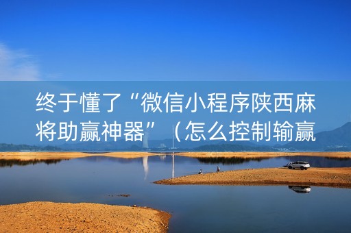 终于懂了“微信小程序陕西麻将助赢神器”（怎么控制输赢)