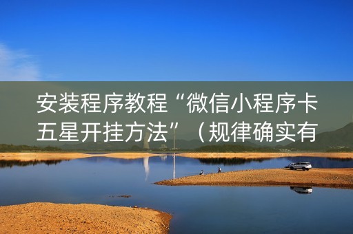 安装程序教程“微信小程序卡五星开挂方法”（规律确实有挂)