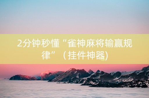 2分钟秒懂“雀神麻将输赢规律”（挂件神器)