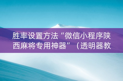 胜率设置方法“微信小程序陕西麻将专用神器”（透明器教程)
