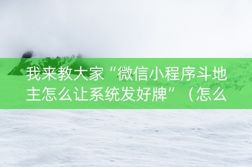 我来教大家“微信小程序斗地主怎么让系统发好牌”（怎么调胜率)