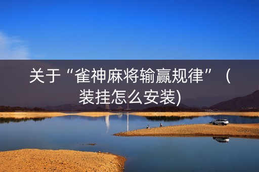 关于“雀神麻将输赢规律”（装挂怎么安装)